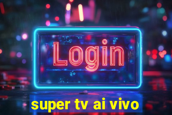 super tv ai vivo